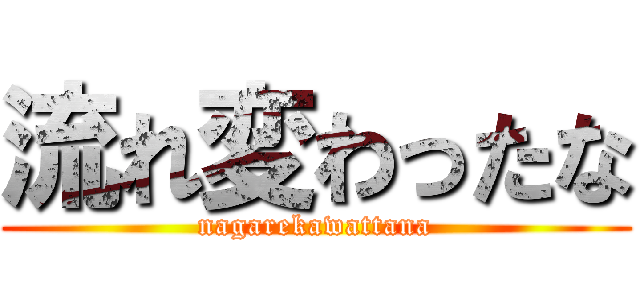 流れ変わったな (nagarekawattana)