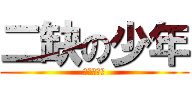 二缺の少年 (説的就是乃)