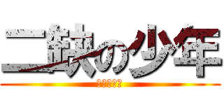 二缺の少年 (説的就是乃)