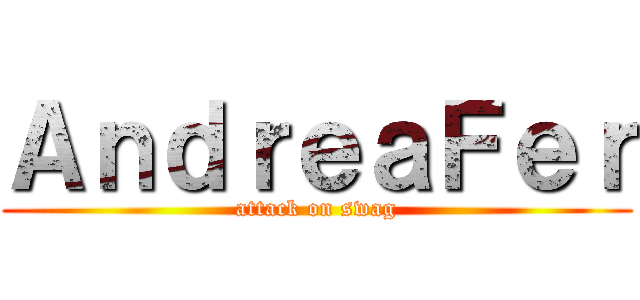 ＡｎｄｒｅａＦｅｒ (attack on swag)