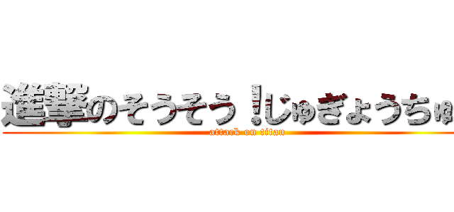 進撃のそうそう！じゅぎょうちゅー (attack on titan)