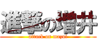 進撃の増井 (attack on mazui)