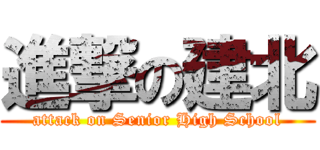 進撃の建北 (attack on Senior High School)