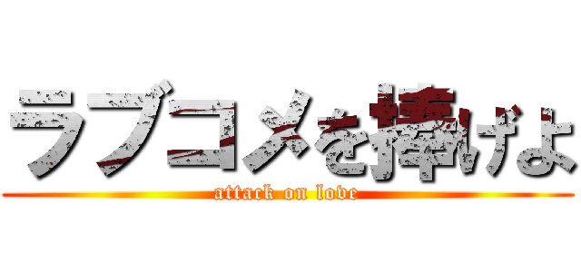 ラブコメを捧げよ (attack on love)