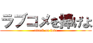 ラブコメを捧げよ (attack on love)