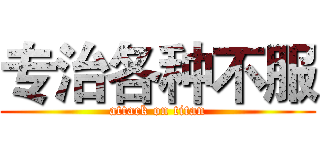 专治各种不服 (attack on titan)