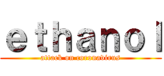 ｅｔｈａｎｏｌ (attack on coronavirus)