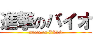 進撃のバイオ (attack on BAIO)