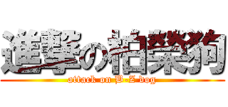 進撃の柏榮狗 (attack on B-Z dog)