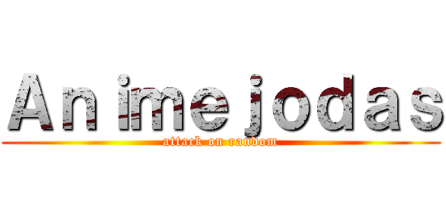 Ａｎｉｍｅｊｏｄａｓ (attack on random)