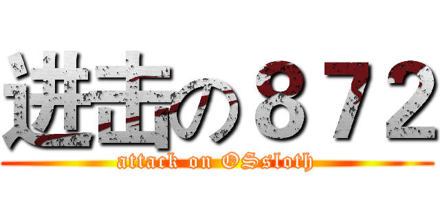 进击の８７２ (attack on OSsloth)