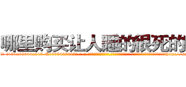哪里购买让人睡的很死的药 (哪里购买让人睡的很死的药【电-话151x68344x817-Q1065427042元-吉-药-业】我们做的是长期生意,靠的是老客户长期支持 哪里购买让人睡的很死的药在发表了一篇http://sngk.net/09R0M1

参考消息网我们做的是长期生意,靠的是老客户长期支持也许我们早该意识到，就连鲍勃·霍斯金斯（金球奖戏剧类电影男主角 
)