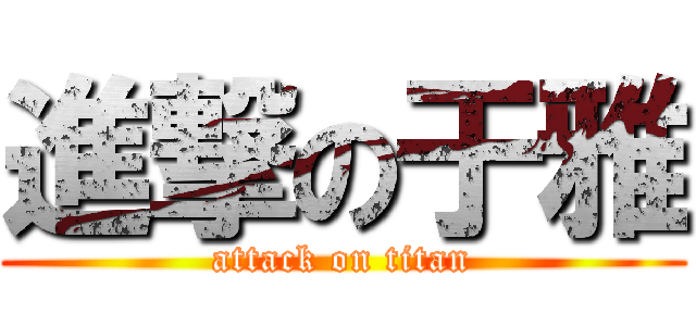 進撃の于雅 (attack on titan)