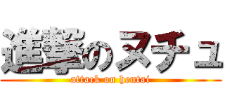 進撃のヌチュ (attack on hentai)