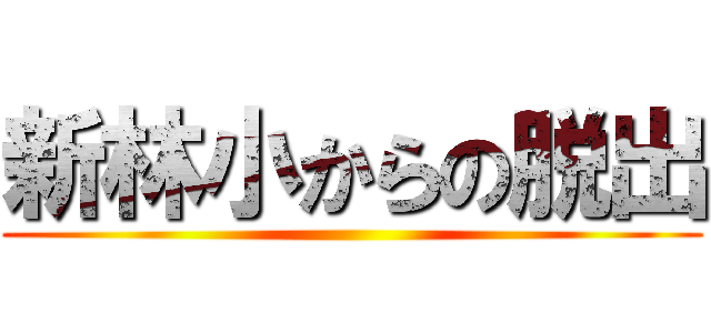 新林小からの脱出 ()