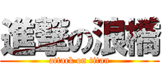 進撃の浪橋 (attack on titan)