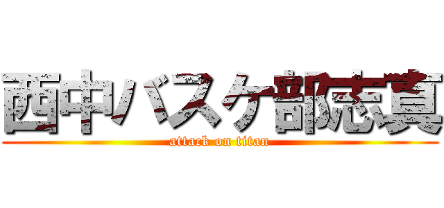 西中バスケ部志真 (attack on titan)