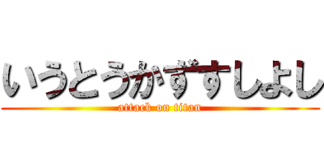 いうとうかずすしよし (attack on titan)