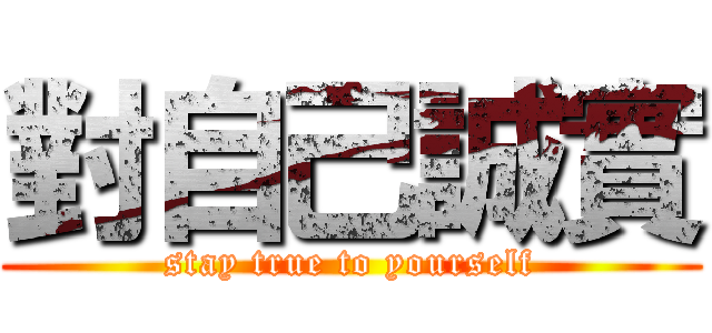 對自己誠實 (stay true to yourself)