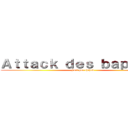 Ａｔｔａｃｋ ｄｅｓ ｂａｐｔｏｕｓ (Fait par chihab)