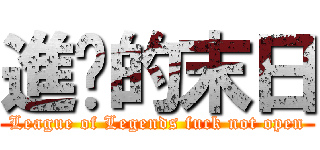 進击的末日 (League of Legends fuck not open)