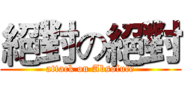 絕對の絕對 (attack on Absolute)
