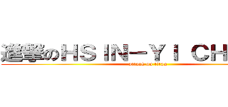 進撃のＨＳＩＮ－ＹＩ ＣＨＩＡＮＧ (attack on titan)