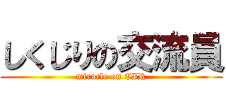 しくじりの交流員 (miracle on CIR)