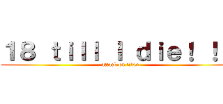 １８ ｔｉｌｌ Ｉ ｄｉｅ！ ！ ！ (attack on titan)