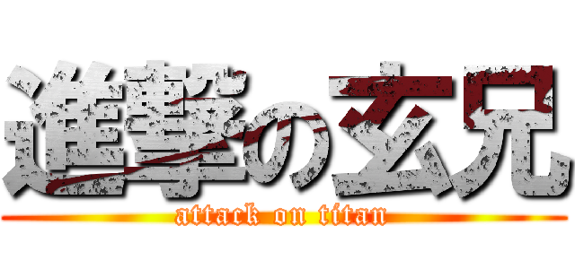 進撃の玄兄 (attack on titan)