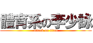 體育系の李少詠 (attack on titan)