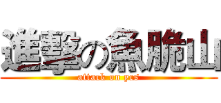 進擊の魚脆山 (attack on ycs)