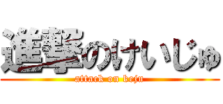 進撃のけいじゅ (attack on keju)