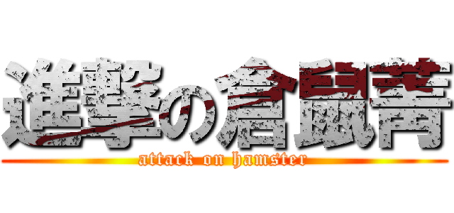 進撃の倉鼠菁 (attack on hamster)