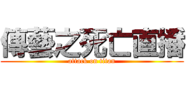 傳藝之死亡直播 (attack on titan)