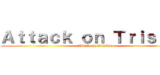 Ａｔｔａｃｋ ｏｎ Ｔｒｉｓｔａｎ (Attack on Tristan)
