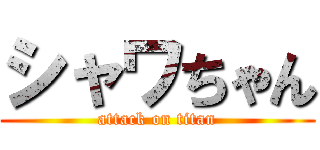 シャワちゃん (attack on titan)