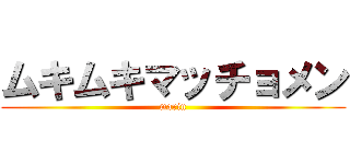 ムキムキマッチョメン (marin)