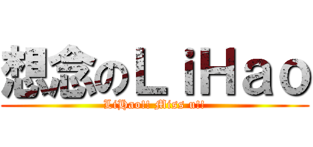 想念のＬｉＨａｏ (LiHao!! Miss u!!)