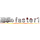 進撃のｆａｓｔｅｒ１ (attack on faster1)