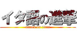 イタ語の進撃 (attack on titan)
