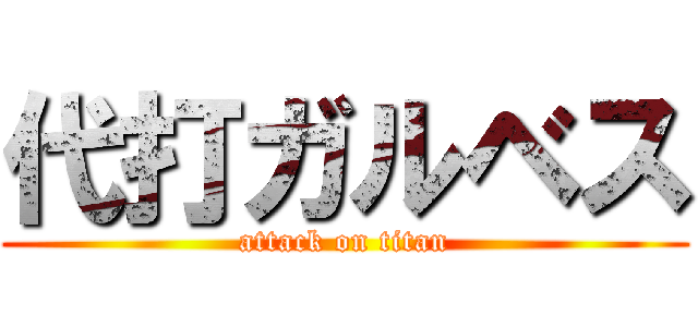 代打ガルベス (attack on titan)