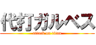 代打ガルベス (attack on titan)