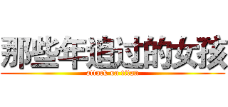 那些年追过的女孩 (attack on titan)