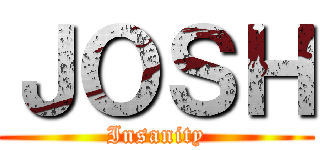 ＪＯＳＨ (Insanity)
