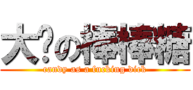 大屌の棒棒糖 (candy as a fucking dick)