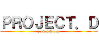 ＰＲＯＪＥＣＴ．Ｄ (project.Dream)