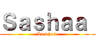 Ｓａｓｈａａ  (La tchoin)
