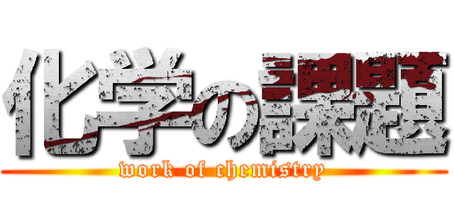 化学の課題 (work of chemistry)