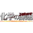 化学の課題 (work of chemistry)
